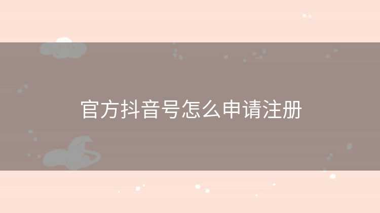 官方抖音号怎么申请注册